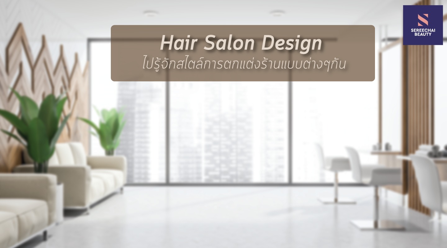 Hair Salon Design ไปรู้จักสไตล์การตกแต่งร้านแบบต่างๆกัน