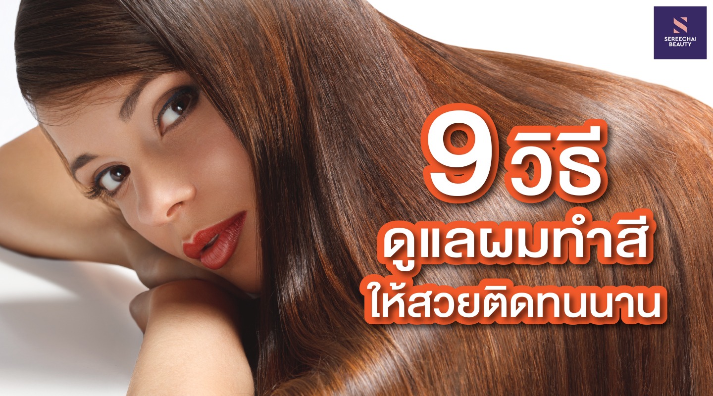 9 วิธี ดูแลผมทำสีให้สวยติดทนนาน