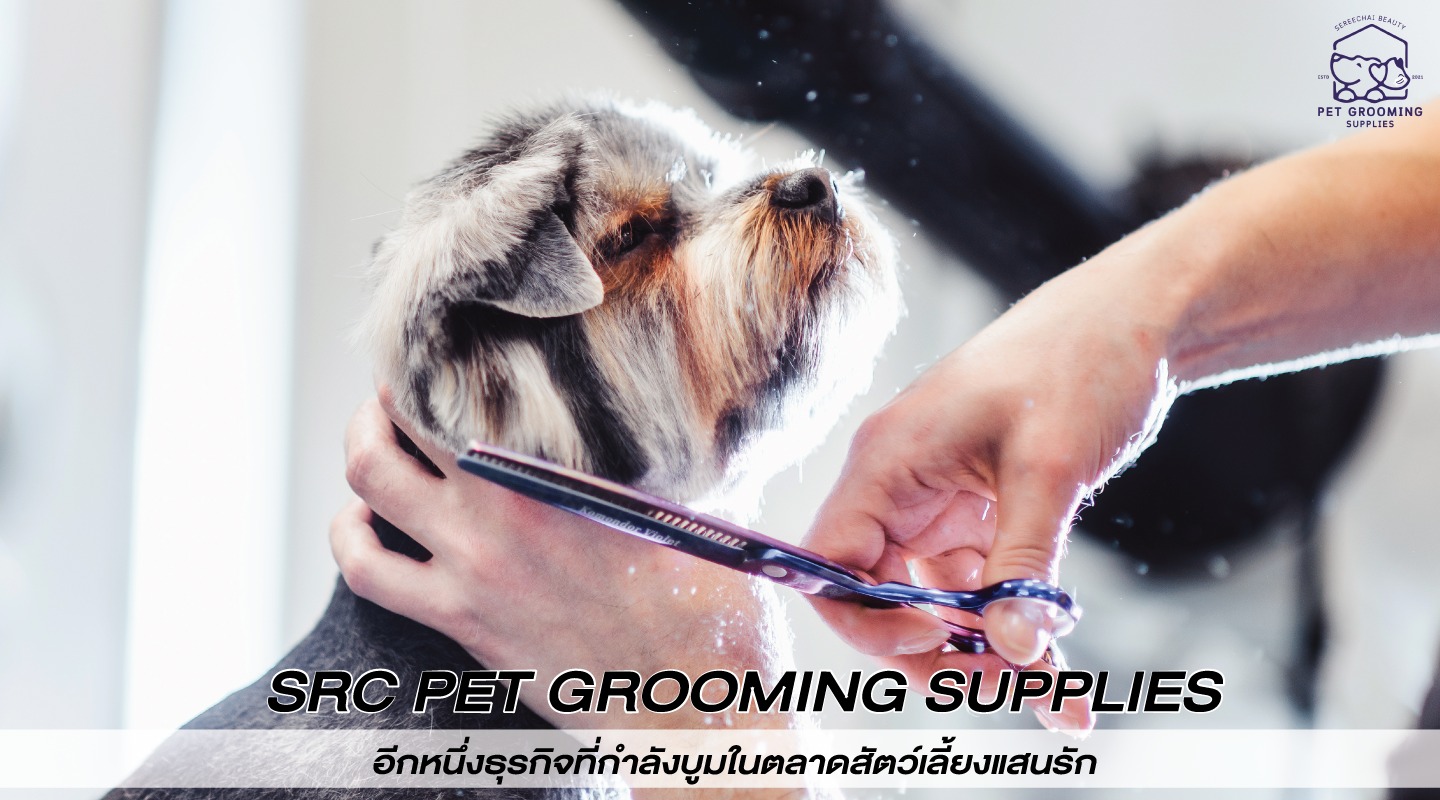 SRC Pet Grooming อีกหนึ่งธุรกิจกำลังบูมในตลาดสัตว์เลี้ยงแสนรัก